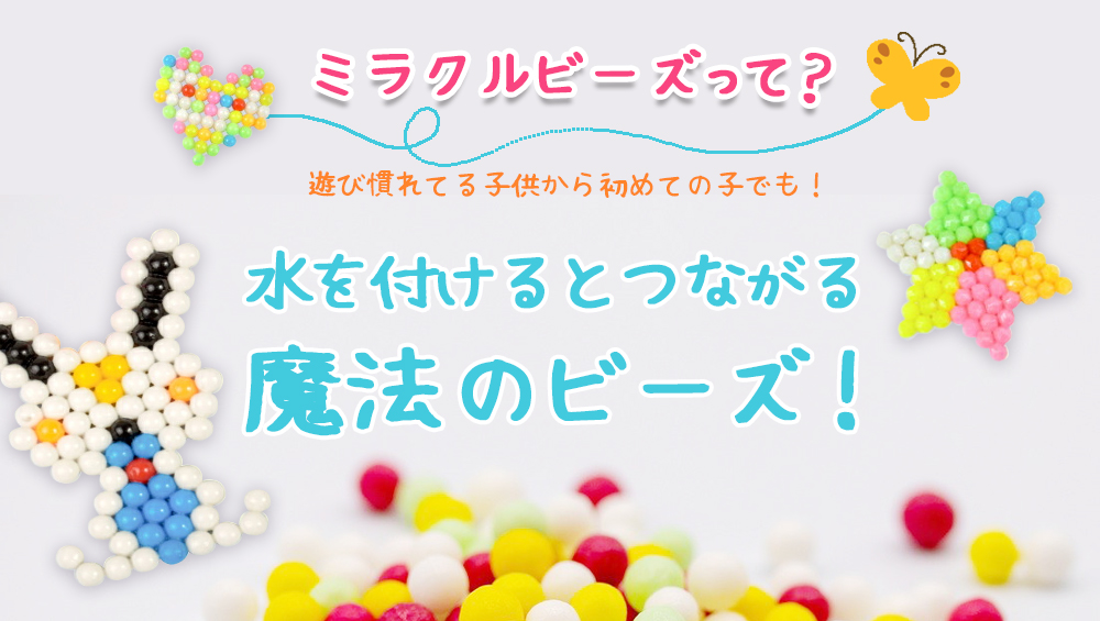 ミラクルビーズって？遊び慣れてる子供から初めての子でも！水を付けるとつながる魔法のビーズ